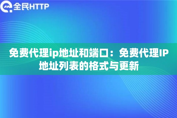 免费代理ip地址和端口：免费代理IP地址列表的格式与更新