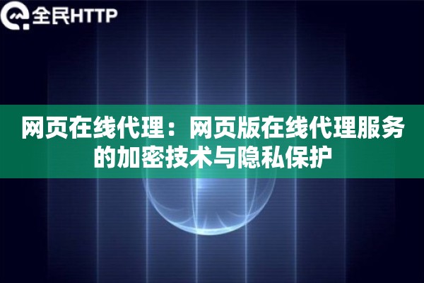 网页在线代理：网页版在线代理服务的加密技术与隐私保护