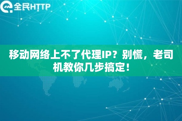移动网络上不了代理IP？别慌，老司机教你几步搞定！