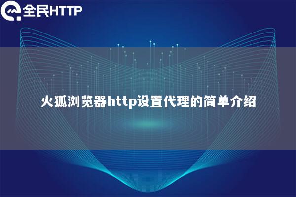 火狐浏览器http设置代理的简单介绍