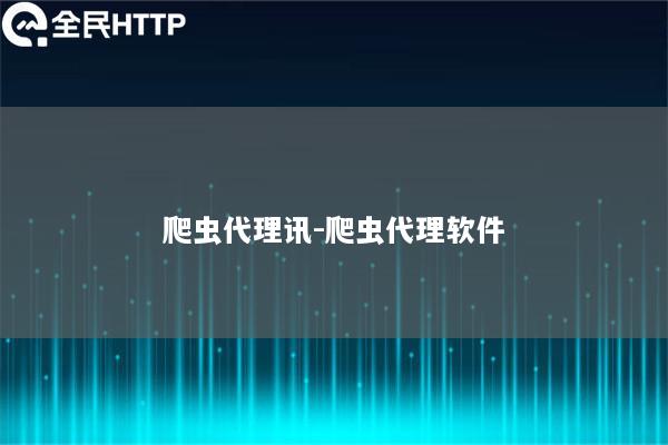 爬虫代理讯-爬虫代理软件