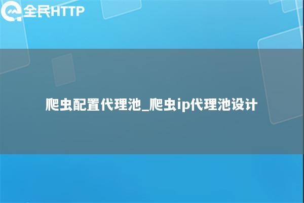 爬虫配置代理池_爬虫ip代理池设计