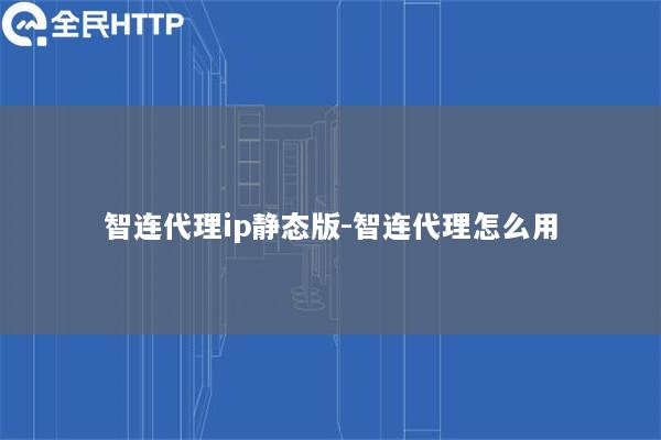 智连代理ip静态版-智连代理怎么用