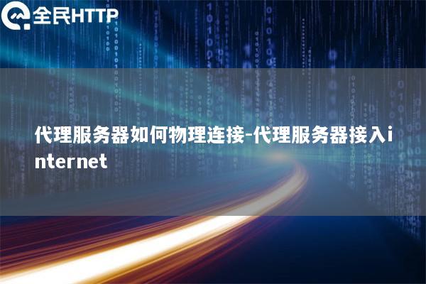 代理服务器如何物理连接-代理服务器接入internet