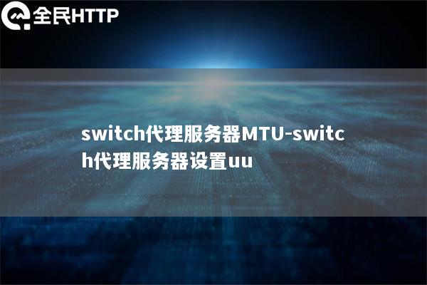 switch代理服务器MTU-switch代理服务器设置uu