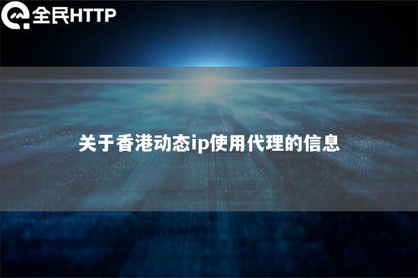 关于香港动态ip使用代理的信息