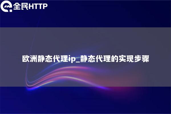 欧洲静态代理ip_静态代理的实现步骤